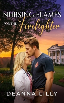 Nursing Flames for the Firefighter: A Clean Small Town Romance by Lilly, Deanna