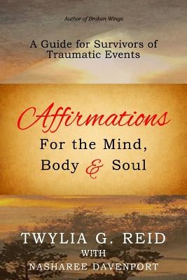 Affirmations For The Mind, Body & Soul: A Guide for Survivors of Traumatic Events by Davenport, Nasharee