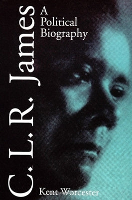 C.L.R. James: A Political Biography by Worcester, Kent