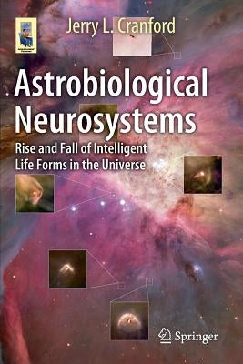 Astrobiological Neurosystems: Rise and Fall of Intelligent Life Forms in the Universe by Cranford, Jerry L.