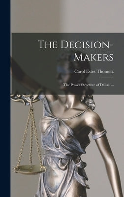 The Decision-makers: the Power Structure of Dallas. -- by Thometz, Carol Estes