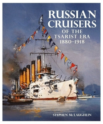 Russian Cruisers of the Tsarist Era, 1880-1918 by McLaughlin, Stephen