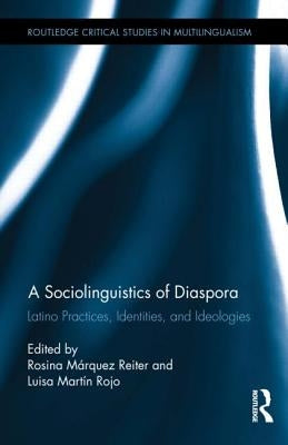 A Sociolinguistics of Diaspora: Latino Practices, Identities, and Ideologies by Márquez Reiter, Rosina