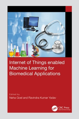Internet of Things enabled Machine Learning for Biomedical Applications by Goel, Neha