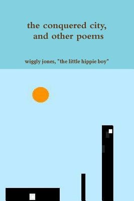 The conquered city, and other poems by Jones, The Little Hippie Boy Wiggly