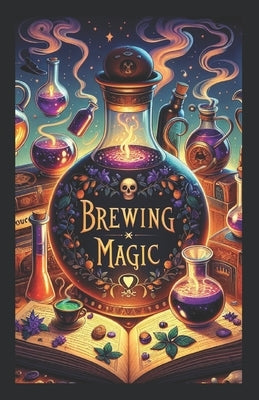 Brewing Magic: The Art and Science of Potion Making by Nightwell, Sebastian