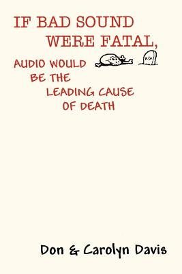 If Bad Sound Were Fatal, Audio Would Be the Leading Cause of Death by Davis, Don