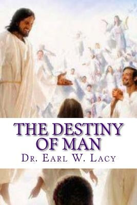 The Destiny Of Man by Lacy, Earl W.
