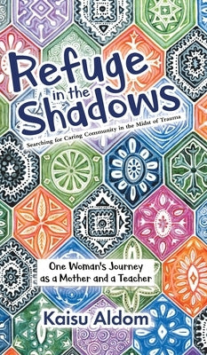 Refuge in the Shadows: Searching for Caring Community in the Midst of Trauma by Aldom, Kaisu