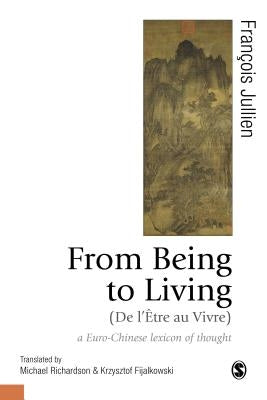 From Being to Living: a Euro-Chinese lexicon of thought by Jullien, François