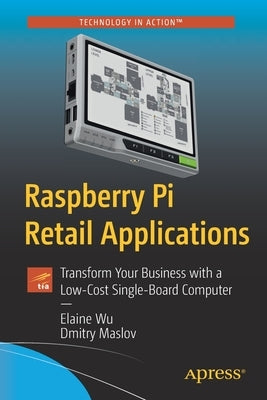 Raspberry Pi Retail Applications: Transform Your Business with a Low-Cost Single-Board Computer by Wu, Elaine