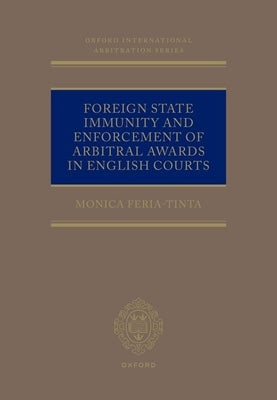 Foreign State Immunity and Enforcement of Arbitral Awards in English Courts by Feria-Tinta, Monica