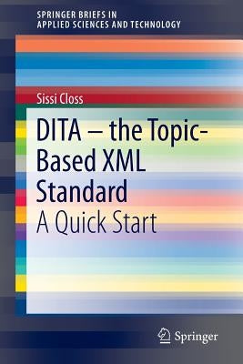 Dita - The Topic-Based XML Standard: A Quick Start by Closs, Sissi