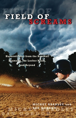 Field of Screams: Haunted Tales from the Baseball Diamond, the Locker Room, and Beyond by Bradley, Mickey
