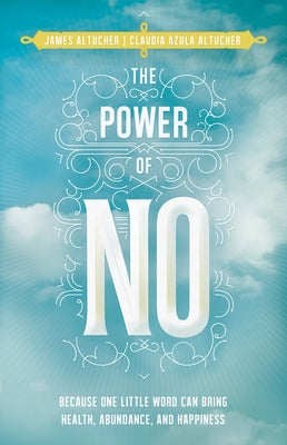 The Power of No: Because One Little Word Can Bring Health, Abundance, and Happiness by Altucher, James