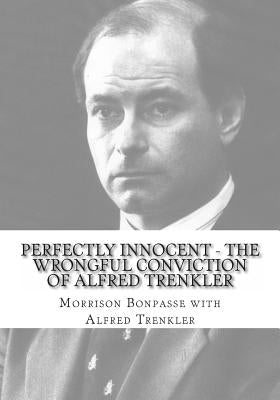 Perfectly Innocent - The Wrongful Conviction of Alfred Trenkler by Trenkler, Alfred W.