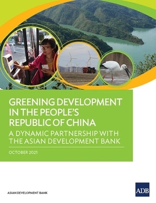 Greening Development in the People's Republic of China: A Dynamic Partnership with the Asian Development Bank by Asian Development Bank