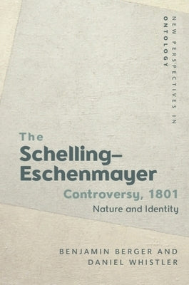 The Schelling-Eschenmayer Controversy, 1801: Nature and Identity by Berger, Benjamin
