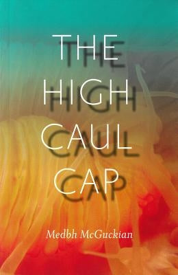 The High Caul Cap by McGuckian, Medbh