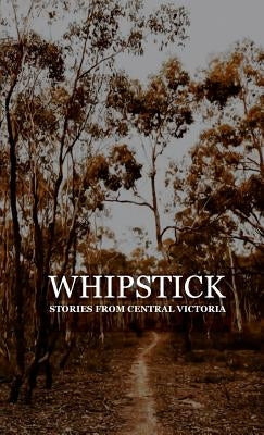 Whipstick: Stories from Central Victoria by Michell, Lauren