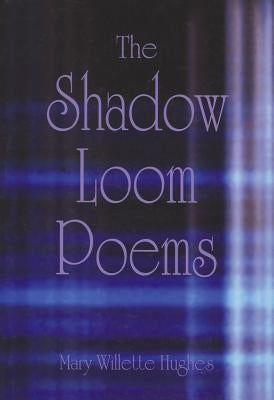 The Shadow Loom Poems by Hughes, Mary Willette