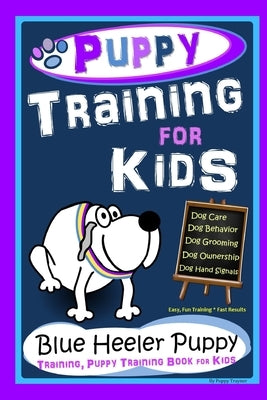 Puppy Training for Kids, Dog Care, Dog Behavior, Dog Grooming, Dog Ownership, Dog Hand Signals, Easy, Fun Training * Fast Results, Blue Heeler Puppy T by Trayner, Poppy