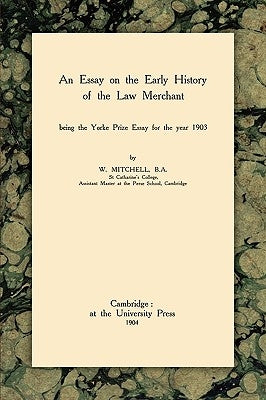 An Essay on the Early History of the Law Merchant by Mitchell, W.