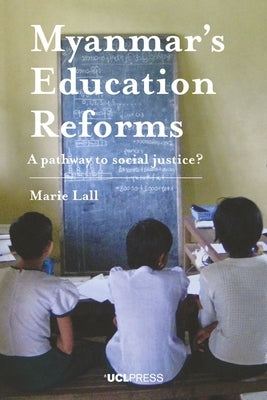 Myanmar's Education Reforms: A pathway to social justice? by Lall, Marie