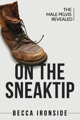 On the Sneak Tip: The Male Pelvis Revealed by Ironside, Becca