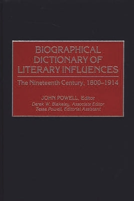 Biographical Dictionary of Literary Influences: The Nineteenth Century, 1800-1914 by Powell, John