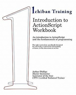 Introduction to ActionScript Workbook: An introduction to ActionScript and the fundamentals of programming. The only curriculum specifically designed by Phillips, Arthur