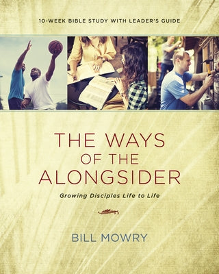 The Ways of the Alongsider: Growing Disciples Life to Life by Mowry, Bill