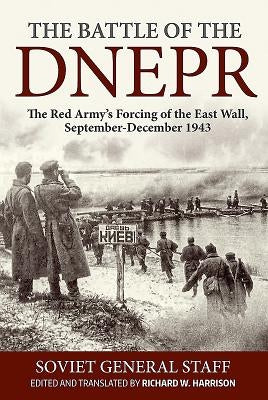 The Battle of the Dnepr: The Red Army's Forcing of the East Wall, September-December 1943 by Harrison, Richard W.