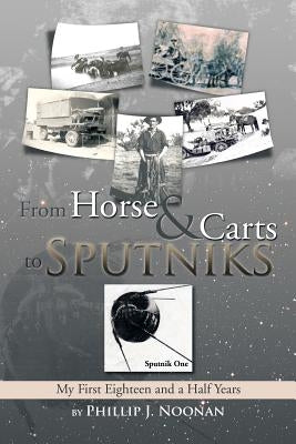 From Horse and Carts to Sputniks: My First Eighteen and a Half Years by Noonan, Phillip J.