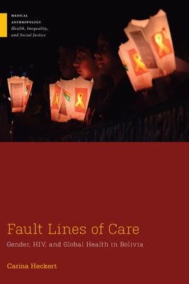 Fault Lines of Care: Gender, Hiv, and Global Health in Bolivia by Heckert, Carina
