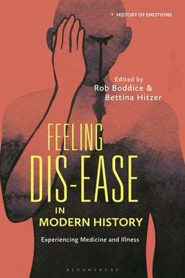 Feeling Dis-ease in Modern History: Experiencing Medicine and Illness by Boddice, Rob