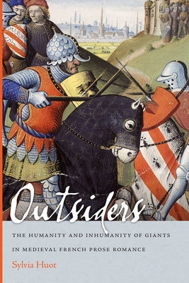 Outsiders: The Humanity and Inhumanity of Giants in Medieval French Prose Romance by Huot, Sylvia