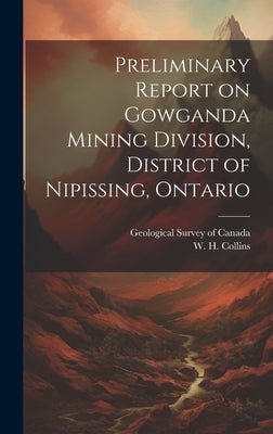 Preliminary Report on Gowganda Mining Division, District of Nipissing, Ontario by Geological Survey of Canada