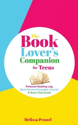 The Book Lover's Companion for Teens: Personal Reading Log, Review Prompted Journal, and Club Guide by Pennel, Melissa