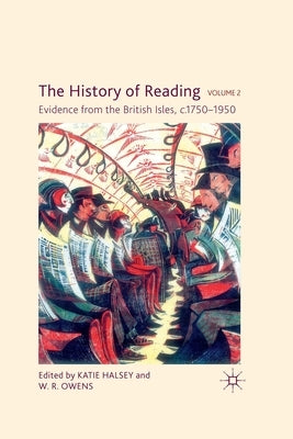 The History of Reading, Volume 2: Evidence from the British Isles, c.1750-1950 by Halsey, K.