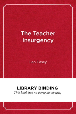 The Teacher Insurgency: A Strategic and Organizing Perspective by Casey, Leo