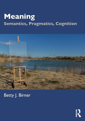 Meaning: Semantics, Pragmatics, Cognition by Birner, Betty J.