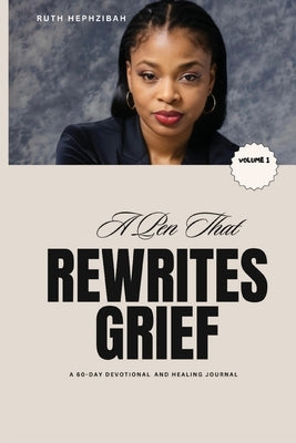 A Pen that Rewrites Grief: A 60-Day Devotional and Healing Journal by Hephzibah, Ruth
