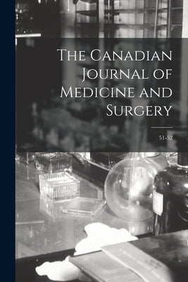 The Canadian Journal of Medicine and Surgery; 51-52 by Anonymous