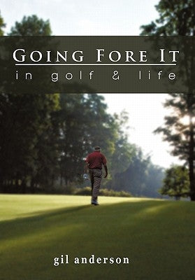 Going Fore It: In Golf and Life by Anderson, Gil