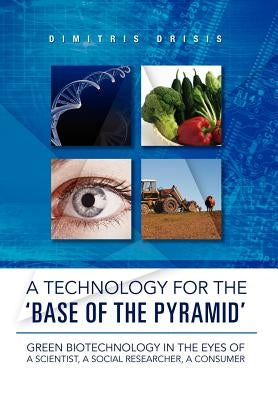 A Technology for the 'Base of the Pyramid': Green biotechnology in the eyes of a scientist, a social researcher, a consumer by Drisis, Dimitris