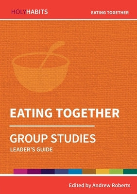 Eating Together: Group Studies: Leader's guide by Roberts, Andrew