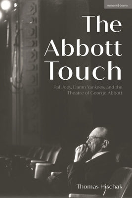 The Abbott Touch: Pal Joey, Damn Yankees, and the Theatre of George Abbott by Hischak, Thomas