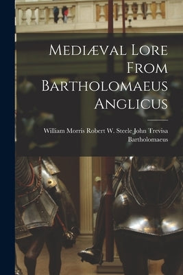 Mediæval Lore From Bartholomaeus Anglicus by John Trevisa, Robert W. Steele William