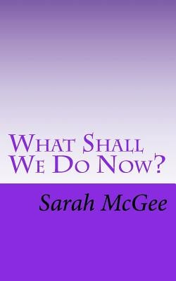 What Shall We Do Now? by McGee, Sarah